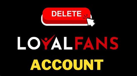 loyal fans delete account|LoyalFans.com